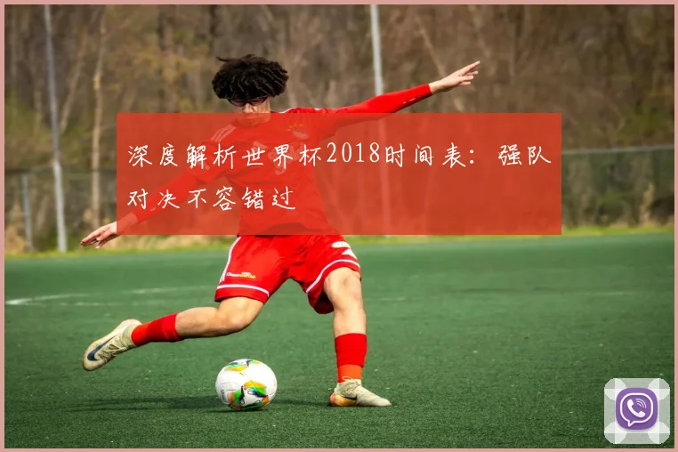 深度解析世界杯2018时间表：强队对决不容错过