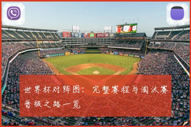世界杯对阵图：完整赛程与淘汰赛晋级之路一览