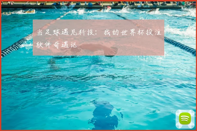 当足球遇见科技：我的世界杯投注软件奇遇记