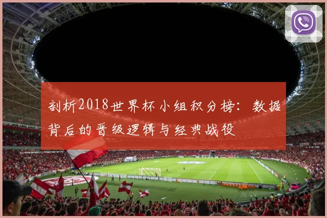剖析2018世界杯小组积分榜:数据背后的晋级逻辑与经典战役