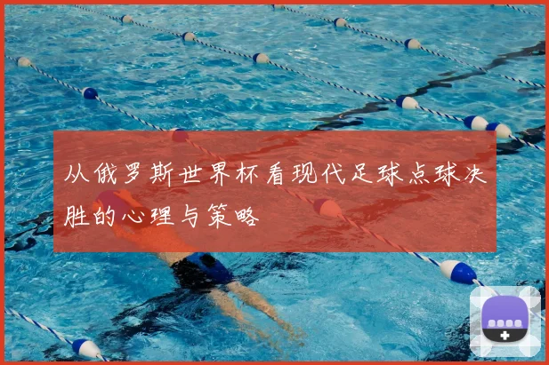 从俄罗斯世界杯看现代足球点球决胜的心理与策略
