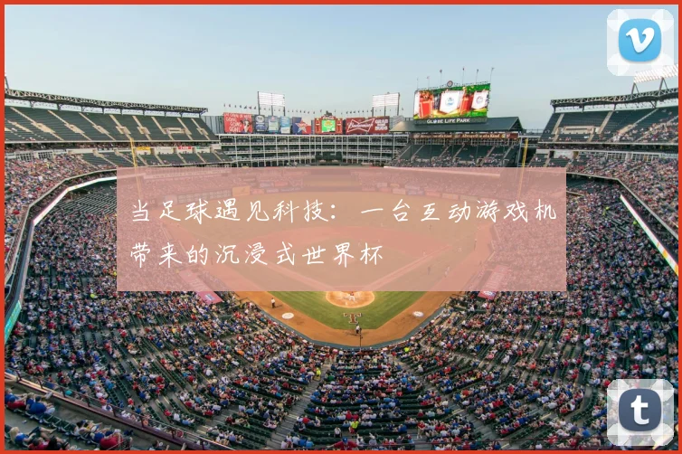 当足球遇见科技：一台互动游戏机带来的沉浸式世界杯
