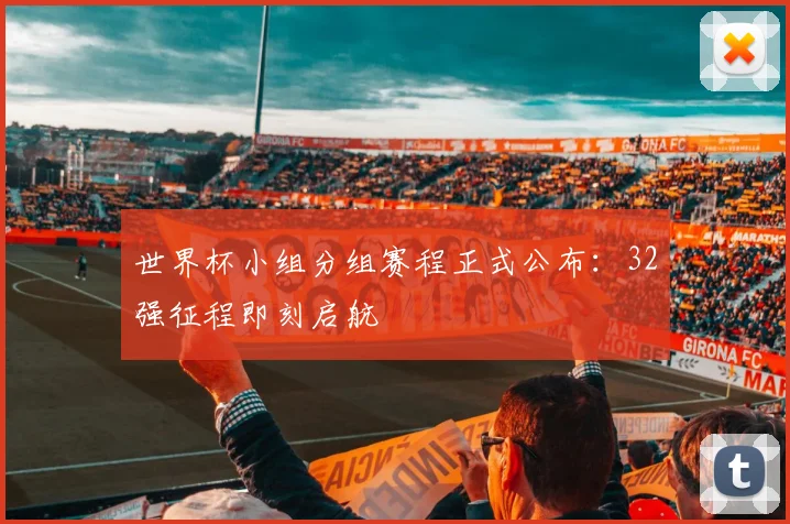 世界杯小组分组赛程正式公布：32强征程即刻启航