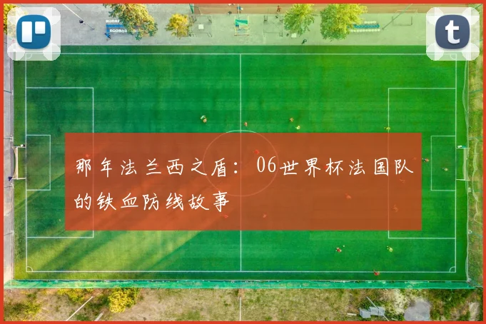 那年法兰西之盾：06世界杯法国队的铁血防线故事