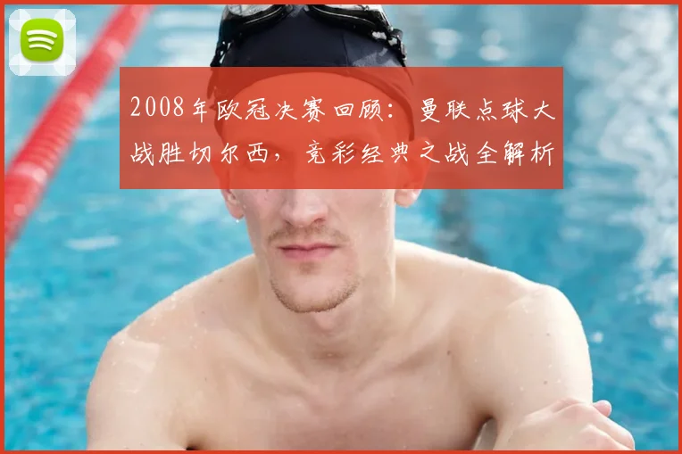 2008年欧冠决赛回顾:曼联点球大战胜切尔西,竞彩经典之战全解析