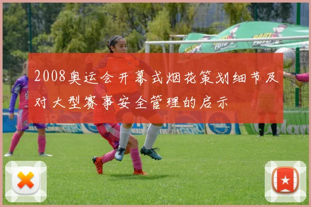 2008奥运会开幕式烟花策划细节及对大型赛事安全管理的启示