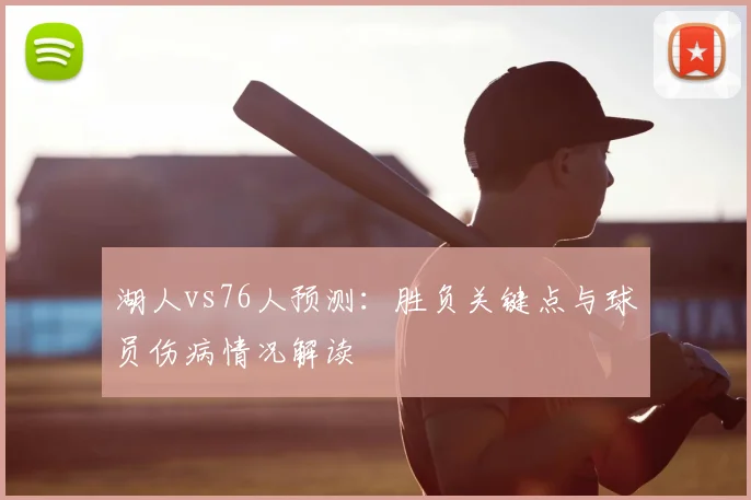 湖人vs76人预测：胜负关键点与球员伤病情况解读