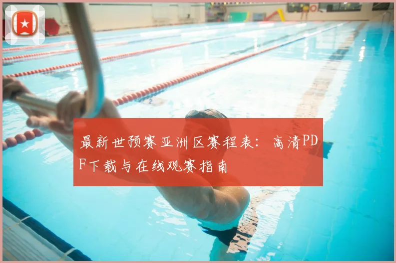 最新世预赛亚洲区赛程表：高清PDF下载与在线观赛指南